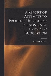 bokomslag A Report of Attempts to Produce Uniocular Blindness by Hypnotic Suggestion