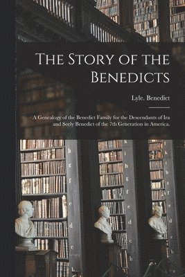 bokomslag The Story of the Benedicts: a Genealogy of the Benedict Family for the Descendants of Ira and Seely Benedict of the 7th Generation in America.