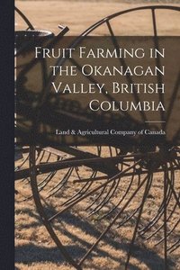 bokomslag Fruit Farming in the Okanagan Valley, British Columbia [microform]
