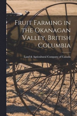 Fruit Farming in the Okanagan Valley, British Columbia [microform] 1