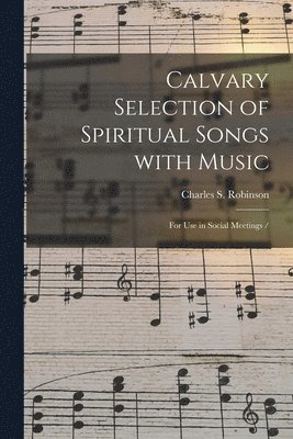 Charles S. (Charles Seymour) Robinson - Calvary Selection of Spiritual Songs With Music, Häftad