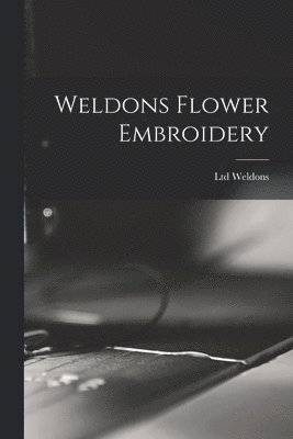 Ltd Weldons - Weldons Flower Embroidery, Häftad