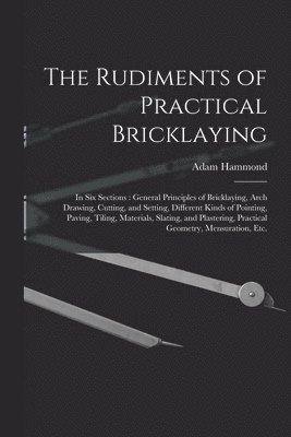 Adam Hammond - Rudiments of Practical Bricklaying, Häftad