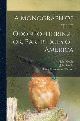 John Gould, Henry Constantine Richter - Monograph of the Odontophorinæ, or, Partridges of America, Häftad