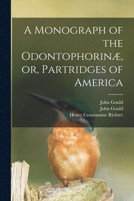 A Monograph of the Odontophorin, or, Partridges of America 1