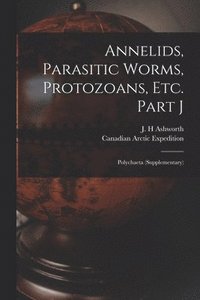 bokomslag Annelids, Parasitic Worms, Protozoans, Etc. Part J [microform]