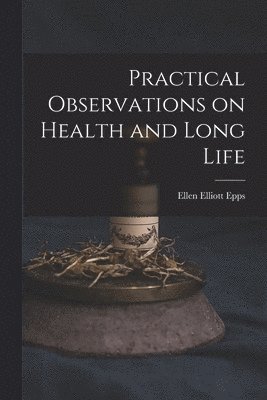 bokomslag Practical Observations on Health and Long Life