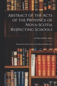 bokomslag Abstract of the Acts of the Province of Nova-Scotia Respecting Schools [microform]