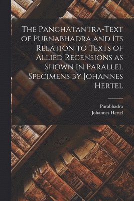 Panchatantra-text of Purnabhadra and Its Relation to Texts of Allied Recensions as Shown in Parallel Specimens by Johannes Hertel