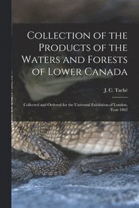 bokomslag Collection of the Products of the Waters and Forests of Lower Canada [microform]