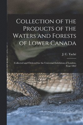 J. C. (Joseph-Charles) Taché - Collection of the Products of the Waters and Forests of Lower Canada [microform], Häftad