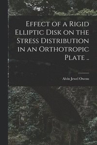bokomslag Effect of a Rigid Elliptic Disk on the Stress Distribution in an Orthotropic Plate ..