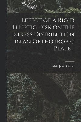 Effect of a Rigid Elliptic Disk on the Stress Distribution in an Orthotropic Plate .. 1