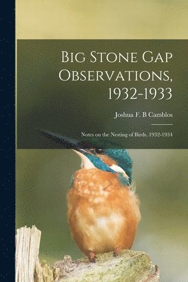 Big Stone Gap Observations, 1932-1933; Notes on the Nesting of Birds, 1932-1934 1