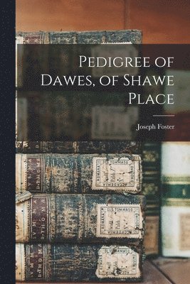 Joseph Foster - Pedigree of Dawes, of Shawe Place, Häftad