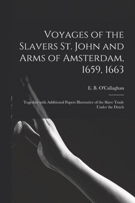 E. B. (Edmund Bailey) . O'Callaghan - Voyages of the Slavers St. John and Arms of Amsterdam, 1659, 1663 [microform], Häftad