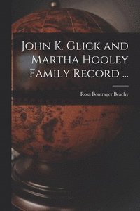 bokomslag John K. Glick and Martha Hooley Family Record ...