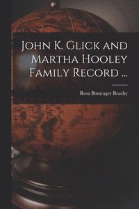 bokomslag John K. Glick and Martha Hooley Family Record ...
