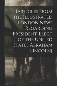 bokomslag [Articles From the Illustrated London News Regarding President-elect of the United States Abraham Lincoln]
