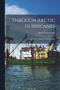 bokomslag Through Arctic Hurricanes; Adventure in a Fishery Protection Ship