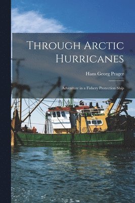 bokomslag Through Arctic Hurricanes; Adventure in a Fishery Protection Ship