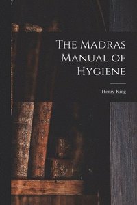 bokomslag The Madras Manual of Hygiene [electronic Resource]