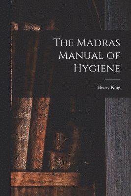 The Madras Manual of Hygiene [electronic Resource] 1