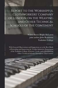 bokomslag Report to the Worshipful Clothworkers' Company of London on the Weaving and Other Technical Schools of the Continent