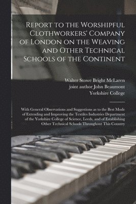 Report to the Worshipful Clothworkers' Company of London on the Weaving and Other Technical Schools of the Continent 1