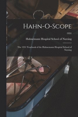 Hahn-O-Scope: the 1931 Yearbook of the Hahnemann Hospital School of Nursing; 1931, Häftad