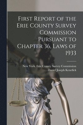 Daniel Joseph 1863- Kenefick, Daniel Joseph Kenefick - First Report of the Erie County Survey Commission Pursuant to Chapter 36, Laws of 1933, Häftad