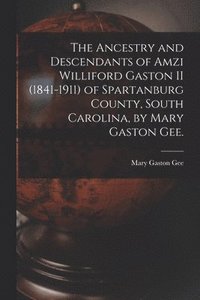 bokomslag The Ancestry and Descendants of Amzi Williford Gaston II (1841-1911) of Spartanburg County, South Carolina, by Mary Gaston Gee.