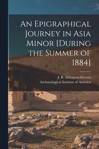 bokomslag An Epigraphical Journey in Asia Minor [during the Summer of 1884]