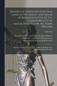 bokomslag Reports of Contested Election Cases in the Senate and House of Representatives of the Commonwealth of Massachusetts for the Years 1903-1922