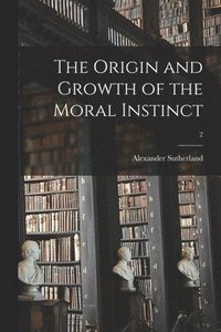 bokomslag The Origin and Growth of the Moral Instinct; 2