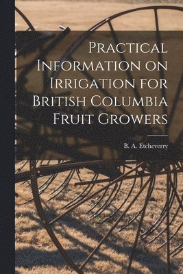 bokomslag Practical Information on Irrigation for British Columbia Fruit Growers [microform]