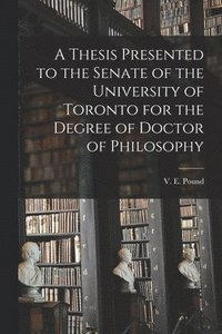 bokomslag Thesis Presented to the Senate of the University of Toronto for the Degree of Doctor of Philosophy [microform]