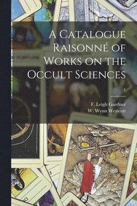 bokomslag A Catalogue Raisonn of Works on the Occult Sciences; 1