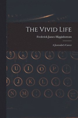 bokomslag The Vivid Life: a Journalist's Career
