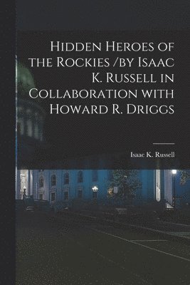 Isaac K. Russell - Hidden Heroes of the Rockies /by Isaac K. Russell in Collaboration With Howard R. Driggs, Häftad