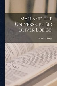 bokomslag Man and the Universe, by Sir Oliver Lodge.