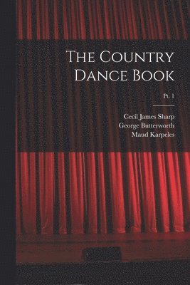 Cecil James 1859-1924 Sharp, George Butterworth, Maud Karpeles - Country Dance Book; pt. 1, Häftad
