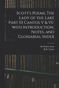 bokomslag Scott's Poems, The Lady of the Lake Part III Cantos V & VI/ With Introduction, Notes, and Glossarial Index