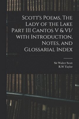 Scott's Poems, The Lady of the Lake Part III Cantos V & VI/ With Introduction, Notes, and Glossarial Index
