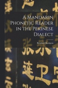 bokomslag A Mandarin Phonetic Reader in the Pekinese Dialect
