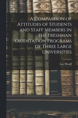 A Comparison of Attitudes of Students and Staff Members in the Freshman Orientation Programs of Three Large Universities 1