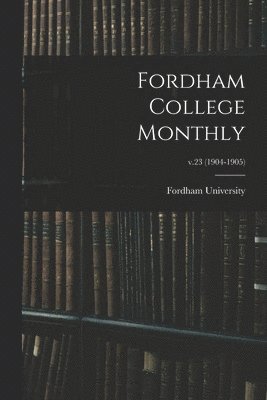 Fordham College Monthly; v.23 (1904-1905) 1