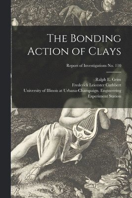 The Bonding Action of Clays; Report of Investigations No. 110 1