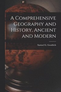 bokomslag A Comprehensive Geography and History, Ancient and Modern