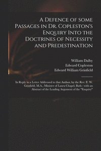 bokomslag A Defence of Some Passages in Dr. Copleston's Enquiry Into the Doctrines of Necessity and Predestination